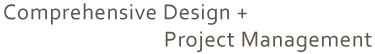 Comprehensive Design + Project Management